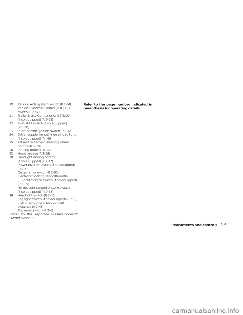 NISSAN TITAN 2021 Owner´s Manual 20. Parking Aids system switch (P. 2-61)Vehicle Dynamic Control (VDC) OFF
switch (P. 2-57)
21. Trailer Brake Controller Unit (TBCU)
(if so equipped) (P. 2-63)
22. 4WD shif t switch (if so equipped)
(P NISSAN TITAN 2021 Owner´s Manual 20. Parking Aids system switch (P. 2-61)Vehicle Dynamic Control (VDC) OFF
switch (P. 2-57)
21. Trailer Brake Controller Unit (TBCU)
(if so equipped) (P. 2-63)
22. 4WD shif t switch (if so equipped)
(P
