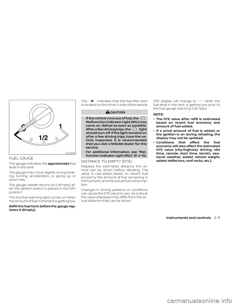 NISSAN TITAN 2021 Owner´s Manual FUEL GAUGE
The gauge indicates theapproximatefuel
level in the tank.
The gauge may move slightly during brak-
ing, turning, acceleration, or going up or
down hills.
The gauge needle returns to 0 (Empt NISSAN TITAN 2021 Owner´s Manual FUEL GAUGE
The gauge indicates theapproximatefuel
level in the tank.
The gauge may move slightly during brak-
ing, turning, acceleration, or going up or
down hills.
The gauge needle returns to 0 (Empt
