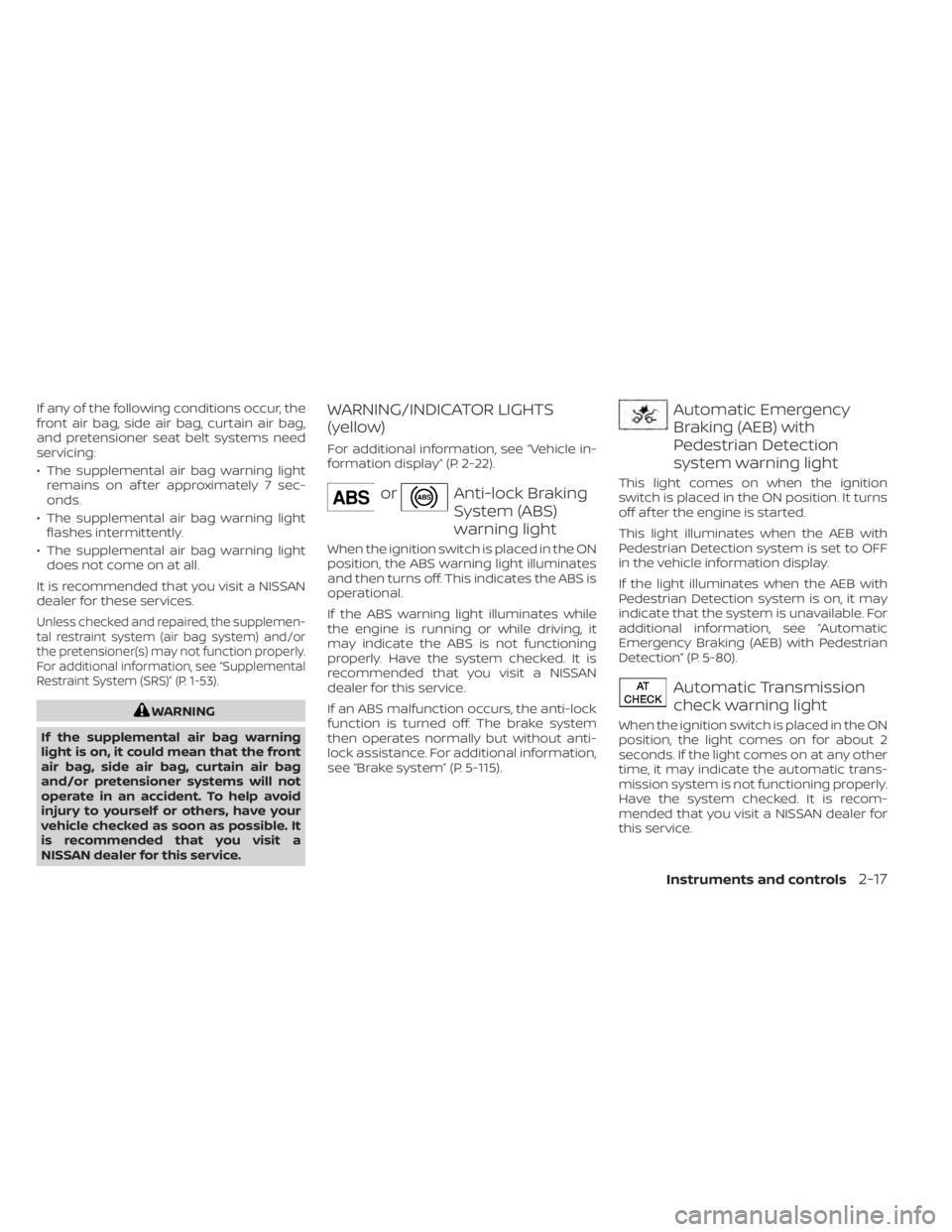 NISSAN TITAN 2021 Owner´s Manual If any of the following conditions occur, the
front air bag, side air bag, curtain air bag,
and pretensioner seat belt systems need
servicing:
• The supplemental air bag warning lightremains on af t NISSAN TITAN 2021 Owner´s Manual If any of the following conditions occur, the
front air bag, side air bag, curtain air bag,
and pretensioner seat belt systems need
servicing:
• The supplemental air bag warning lightremains on af t