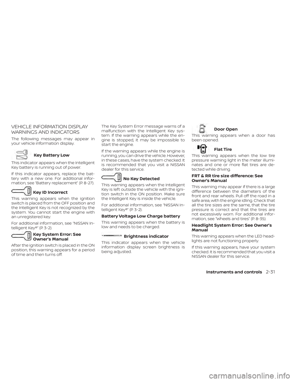 NISSAN TITAN 2021 Owner´s Manual VEHICLE INFORMATION DISPLAY
WARNINGS AND INDICATORS
The following messages may appear in
your vehicle information display.
Key Battery Low
This indicator appears when the Intelligent
Key battery is ru NISSAN TITAN 2021 Owner´s Manual VEHICLE INFORMATION DISPLAY
WARNINGS AND INDICATORS
The following messages may appear in
your vehicle information display.
Key Battery Low
This indicator appears when the Intelligent
Key battery is ru