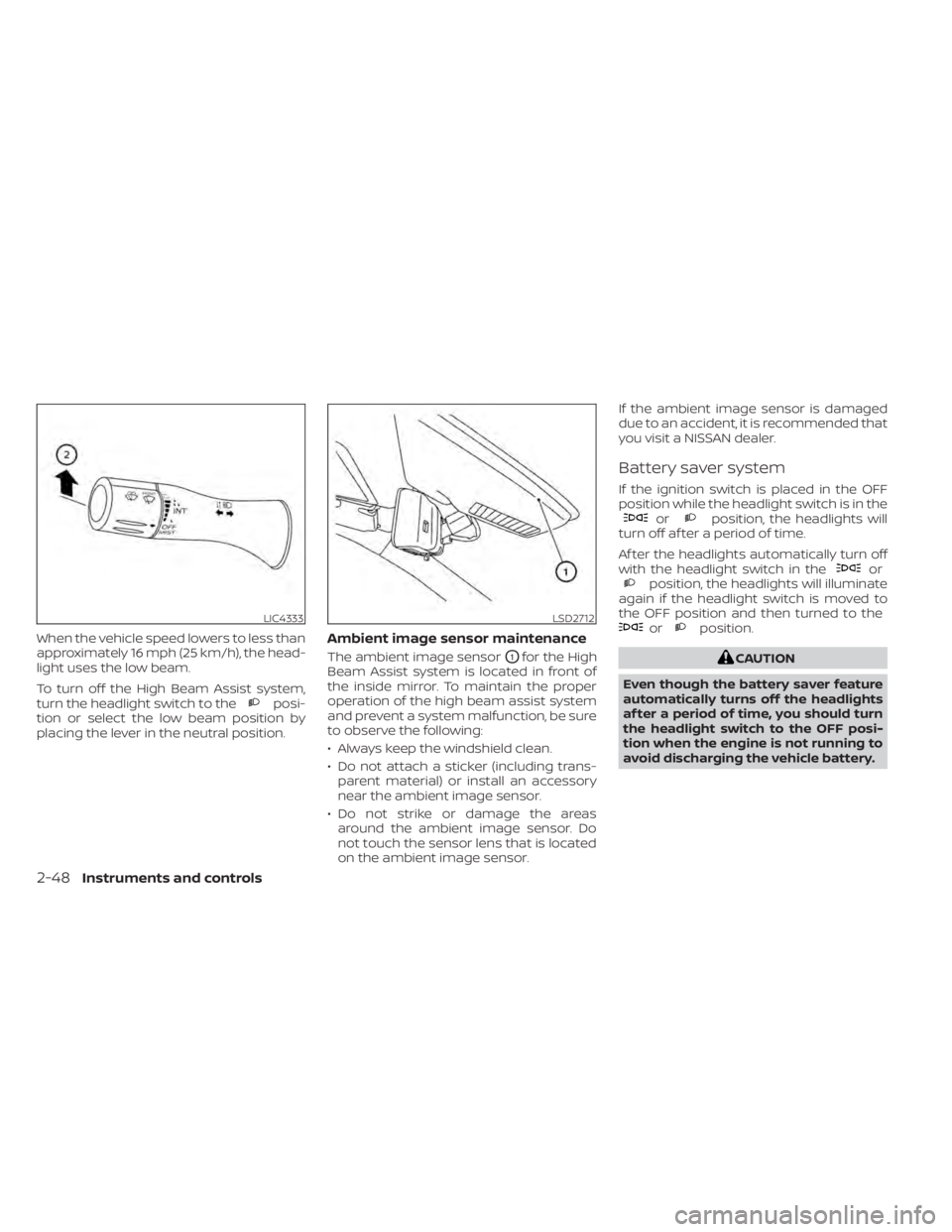 NISSAN TITAN 2021 Owner´s Manual When the vehicle speed lowers to less than
approximately 16 mph (25 km/h), the head-
light uses the low beam.
To turn off the High Beam Assist system,
turn the headlight switch to the
posi-
tion or se NISSAN TITAN 2021 Owner´s Manual When the vehicle speed lowers to less than
approximately 16 mph (25 km/h), the head-
light uses the low beam.
To turn off the High Beam Assist system,
turn the headlight switch to the
posi-
tion or se