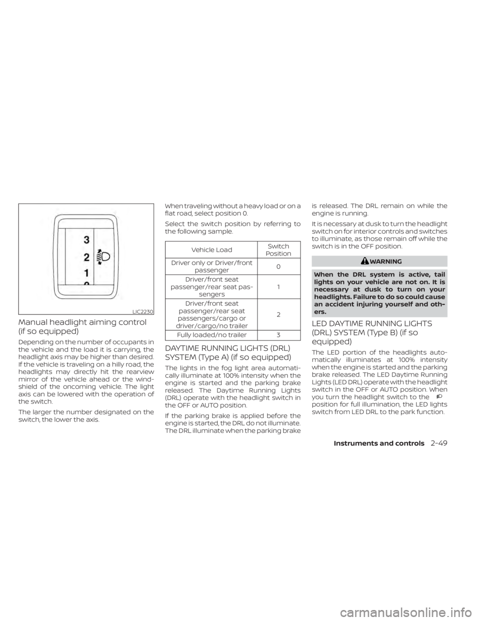 NISSAN TITAN 2021 Owner´s Manual Manual headlight aiming control
(if so equipped)
Depending on the number of occupants in
the vehicle and the load it is carrying, the
headlight axis may be higher than desired.
If the vehicle is trave NISSAN TITAN 2021 Owner´s Manual Manual headlight aiming control
(if so equipped)
Depending on the number of occupants in
the vehicle and the load it is carrying, the
headlight axis may be higher than desired.
If the vehicle is trave