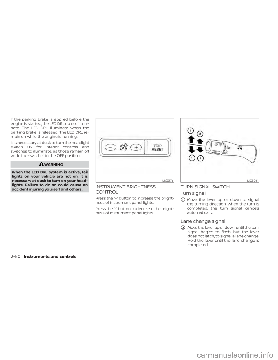 NISSAN TITAN 2021 Owner´s Manual If the parking brake is applied before the
engine is started, the LED DRL do not illumi-
nate. The LED DRL illuminate when the
parking brake is released. The LED DRL re-
main on while the engine is ru NISSAN TITAN 2021 Owner´s Manual If the parking brake is applied before the
engine is started, the LED DRL do not illumi-
nate. The LED DRL illuminate when the
parking brake is released. The LED DRL re-
main on while the engine is ru