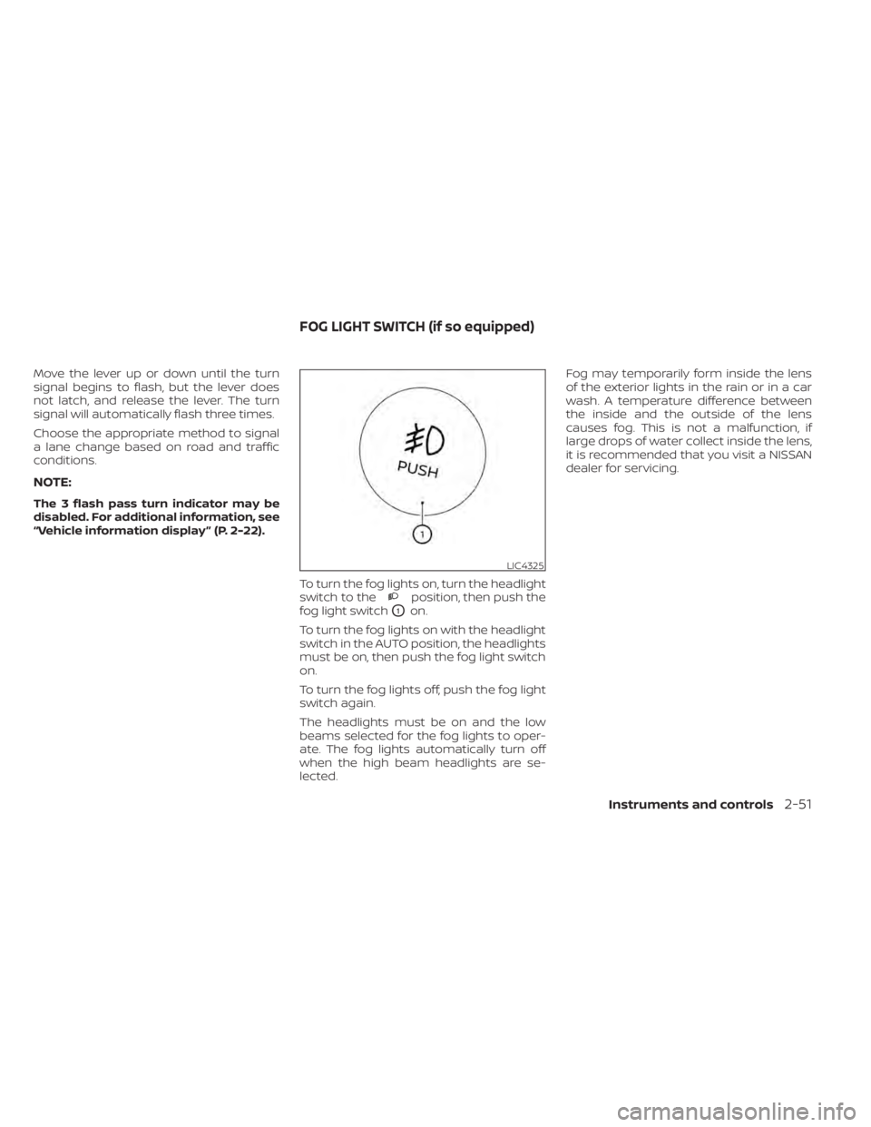 NISSAN TITAN 2021 Owner´s Manual Move the lever up or down until the turn
signal begins to flash, but the lever does
not latch, and release the lever. The turn
signal will automatically flash three times.
Choose the appropriate metho NISSAN TITAN 2021 Owner´s Manual Move the lever up or down until the turn
signal begins to flash, but the lever does
not latch, and release the lever. The turn
signal will automatically flash three times.
Choose the appropriate metho