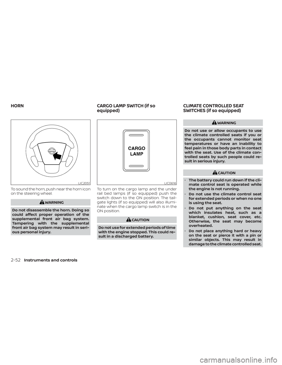 NISSAN TITAN 2021 Owner´s Manual To sound the horn, push near the horn icon
on the steering wheel.
WARNING
Do not disassemble the horn. Doing so
could affect proper operation of the
supplemental front air bag system.
Tampering with t NISSAN TITAN 2021 Owner´s Manual To sound the horn, push near the horn icon
on the steering wheel.
WARNING
Do not disassemble the horn. Doing so
could affect proper operation of the
supplemental front air bag system.
Tampering with t