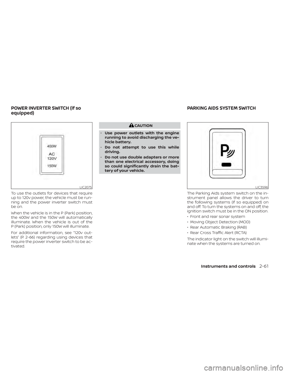NISSAN TITAN 2021 Owner´s Manual To use the outlets for devices that require
up to 120v power, the vehicle must be run-
ning and the power inverter switch must
be on.
When the vehicle is in the P (Park) position,
the 400W and the 150 NISSAN TITAN 2021 Owner´s Manual To use the outlets for devices that require
up to 120v power, the vehicle must be run-
ning and the power inverter switch must
be on.
When the vehicle is in the P (Park) position,
the 400W and the 150
