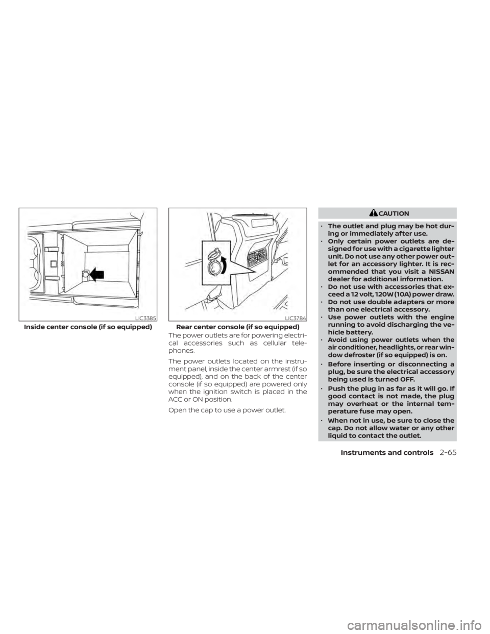 NISSAN TITAN 2021 Owner´s Manual The power outlets are for powering electri-
cal accessories such as cellular tele-
phones.
The power outlets located on the instru-
ment panel, inside the center armrest (if so
equipped), and on the b NISSAN TITAN 2021 Owner´s Manual The power outlets are for powering electri-
cal accessories such as cellular tele-
phones.
The power outlets located on the instru-
ment panel, inside the center armrest (if so
equipped), and on the b