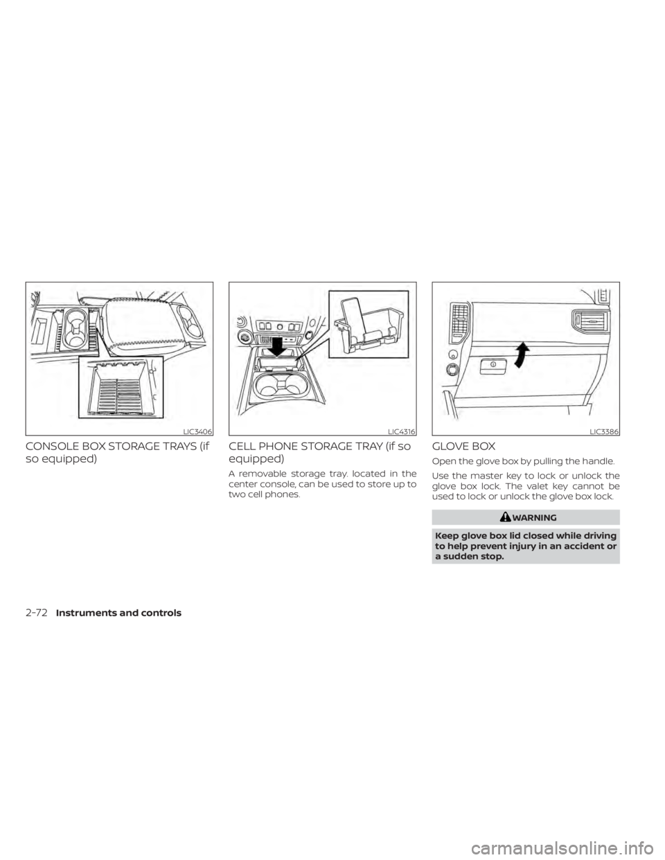 NISSAN TITAN 2021 Owner´s Manual CONSOLE BOX STORAGE TRAYS (if
so equipped)CELL PHONE STORAGE TRAY (if so
equipped)
A removable storage tray. located in the
center console, can be used to store up to
two cell phones.
GLOVE BOX
Open t NISSAN TITAN 2021 Owner´s Manual CONSOLE BOX STORAGE TRAYS (if
so equipped)CELL PHONE STORAGE TRAY (if so
equipped)
A removable storage tray. located in the
center console, can be used to store up to
two cell phones.
GLOVE BOX
Open t
