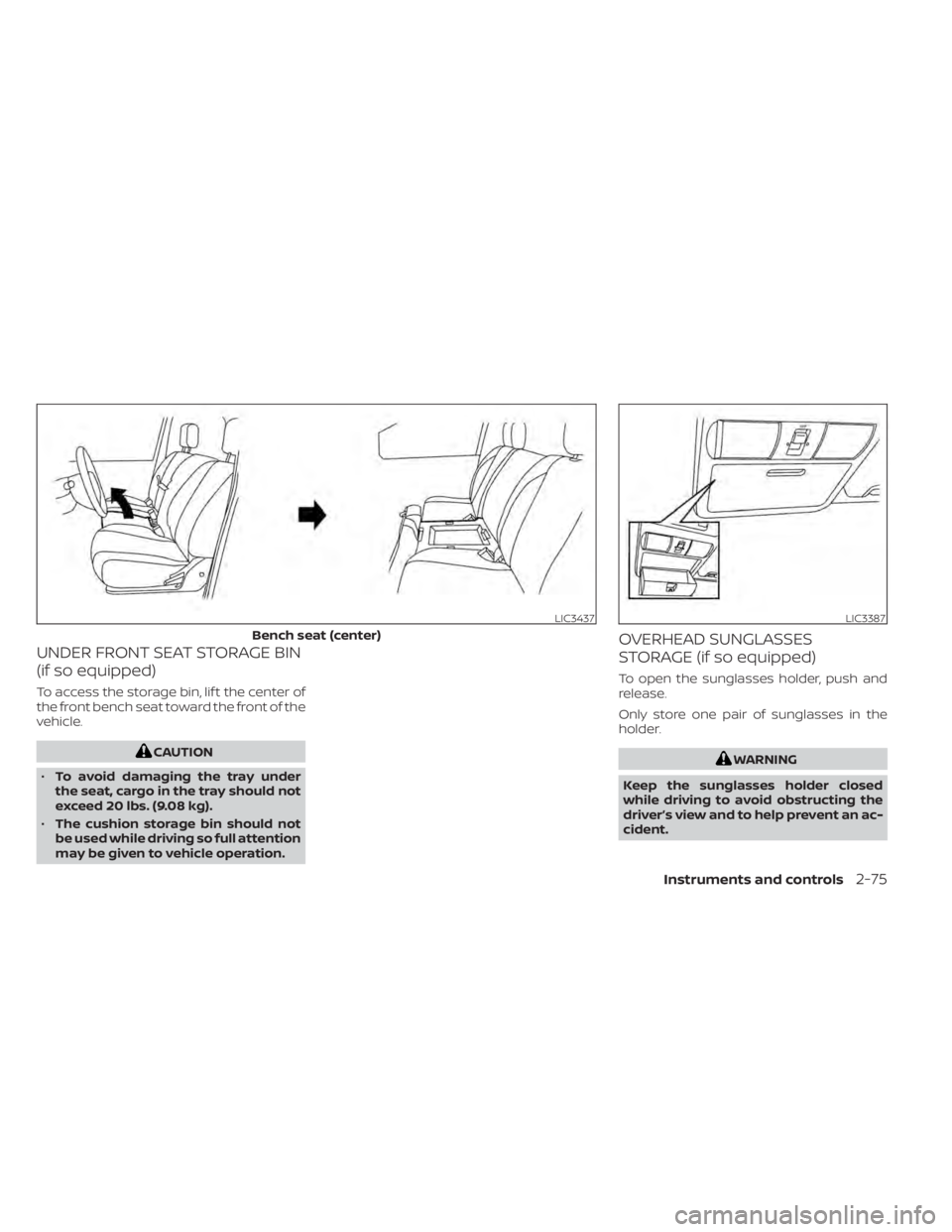 NISSAN TITAN 2021 Owner´s Manual UNDER FRONT SEAT STORAGE BIN
(if so equipped)
To access the storage bin, lif t the center of
the front bench seat toward the front of the
vehicle.
CAUTION
• To avoid damaging the tray under
the seat NISSAN TITAN 2021 Owner´s Manual UNDER FRONT SEAT STORAGE BIN
(if so equipped)
To access the storage bin, lif t the center of
the front bench seat toward the front of the
vehicle.
CAUTION
• To avoid damaging the tray under
the seat