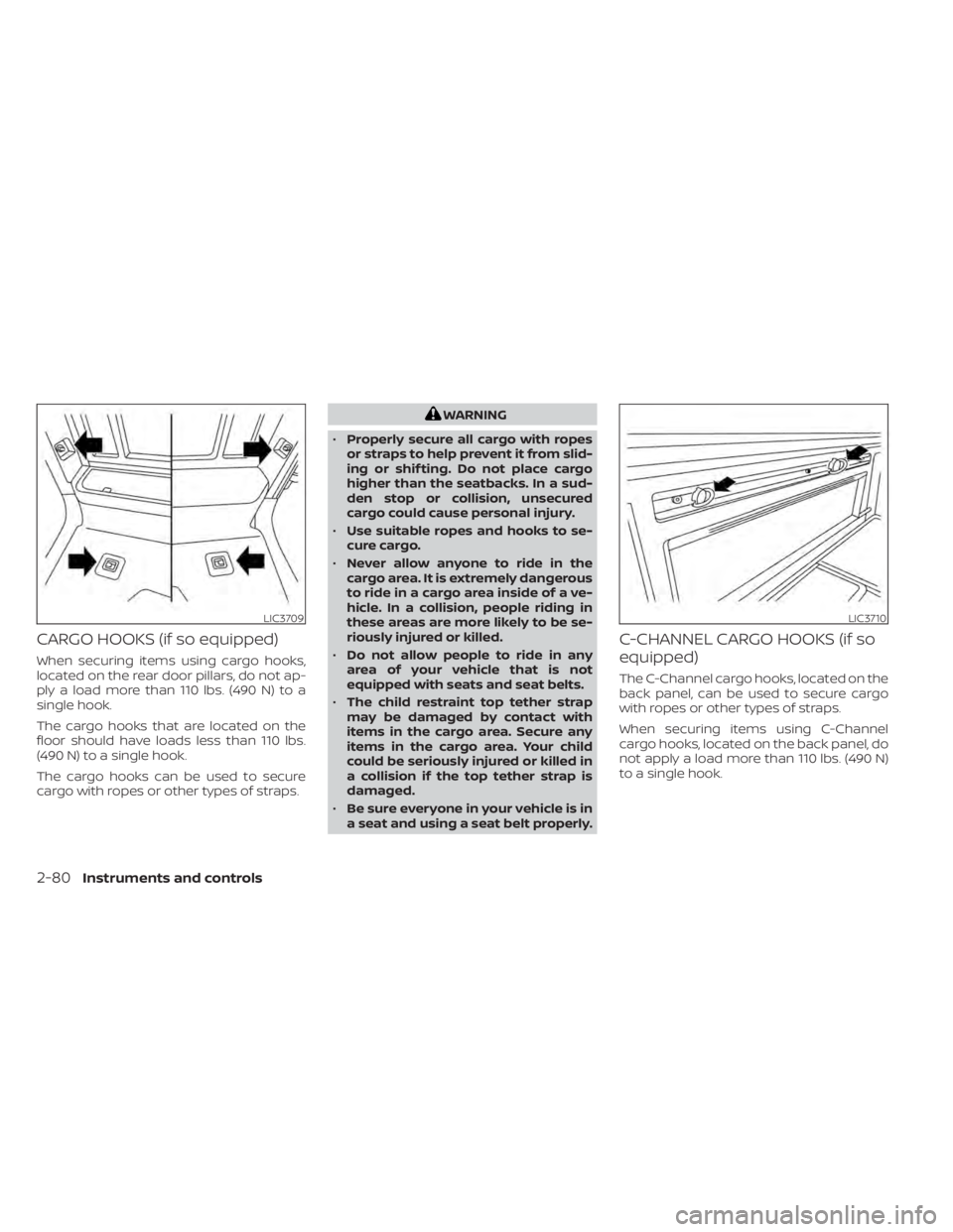 NISSAN TITAN 2021 Owner´s Manual CARGO HOOKS (if so equipped)
When securing items using cargo hooks,
located on the rear door pillars, do not ap-
ply a load more than 110 lbs. (490 N) to a
single hook.
The cargo hooks that are locate NISSAN TITAN 2021 Owner´s Manual CARGO HOOKS (if so equipped)
When securing items using cargo hooks,
located on the rear door pillars, do not ap-
ply a load more than 110 lbs. (490 N) to a
single hook.
The cargo hooks that are locate