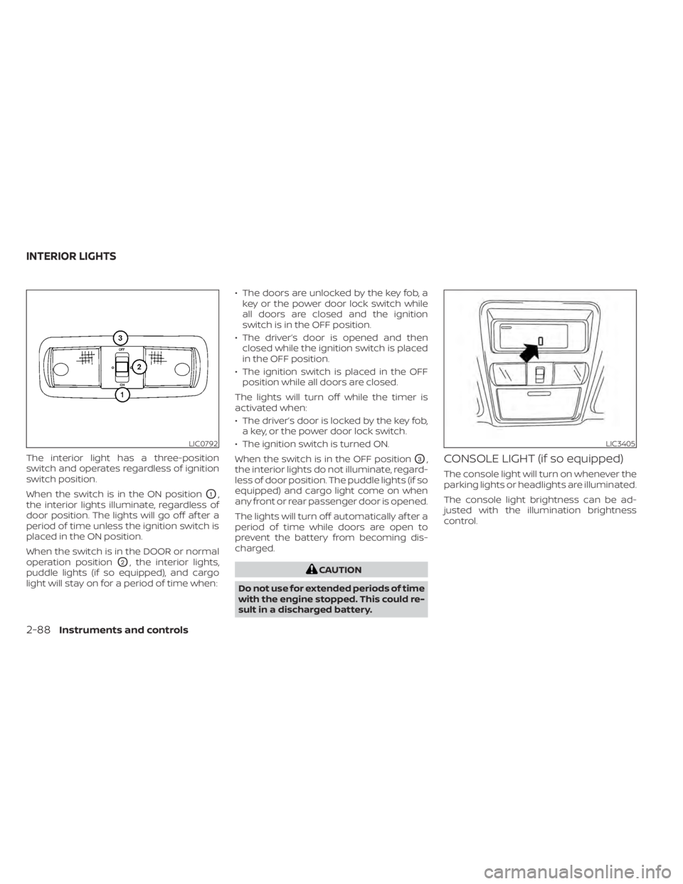 NISSAN TITAN 2021 Owner´s Manual The interior light has a three-position
switch and operates regardless of ignition
switch position.
When the switch is in the ON position
O1,
the interior lights illuminate, regardless of
door positio NISSAN TITAN 2021 Owner´s Manual The interior light has a three-position
switch and operates regardless of ignition
switch position.
When the switch is in the ON position
O1,
the interior lights illuminate, regardless of
door positio