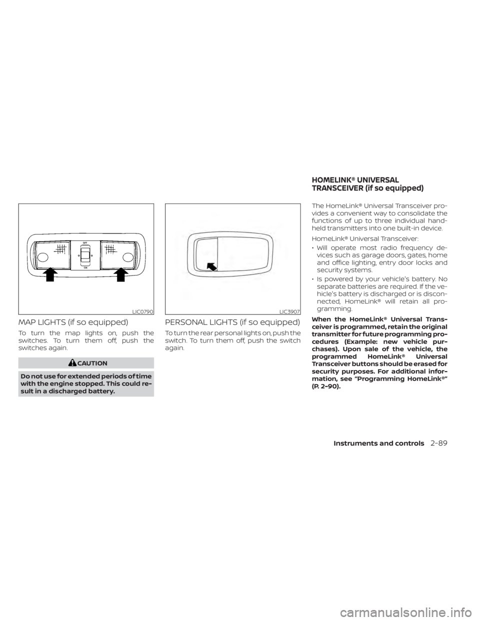 NISSAN TITAN 2021 Owner´s Manual MAP LIGHTS (if so equipped)
To turn the map lights on, push the
switches. To turn them off, push the
switches again.
CAUTION
Do not use for extended periods of time
with the engine stopped. This could NISSAN TITAN 2021 Owner´s Manual MAP LIGHTS (if so equipped)
To turn the map lights on, push the
switches. To turn them off, push the
switches again.
CAUTION
Do not use for extended periods of time
with the engine stopped. This could