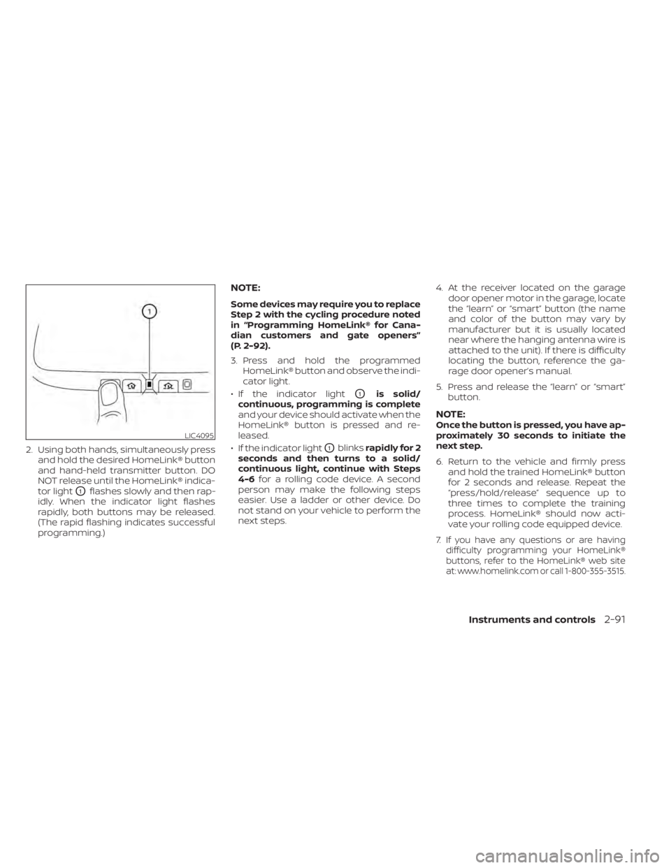 NISSAN TITAN 2021 Owner´s Manual 2. Using both hands, simultaneously pressand hold the desired HomeLink® button
and hand-held transmitter button. DO
NOT release until the HomeLink® indica-
tor light
O1flashes slowly and then rap-
i NISSAN TITAN 2021 Owner´s Manual 2. Using both hands, simultaneously pressand hold the desired HomeLink® button
and hand-held transmitter button. DO
NOT release until the HomeLink® indica-
tor light
O1flashes slowly and then rap-
i