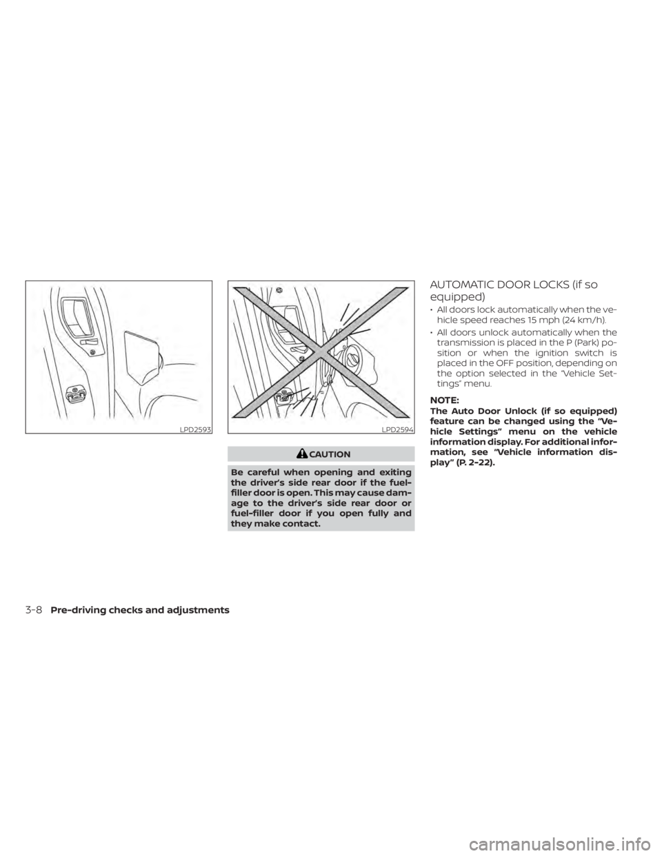 NISSAN TITAN 2021  Owner´s Manual CAUTION
Be careful when opening and exiting
the driver’s side rear door if the fuel-
filler door is open. This may cause dam-
age to the driver’s side rear door or
fuel-filler door if you open ful