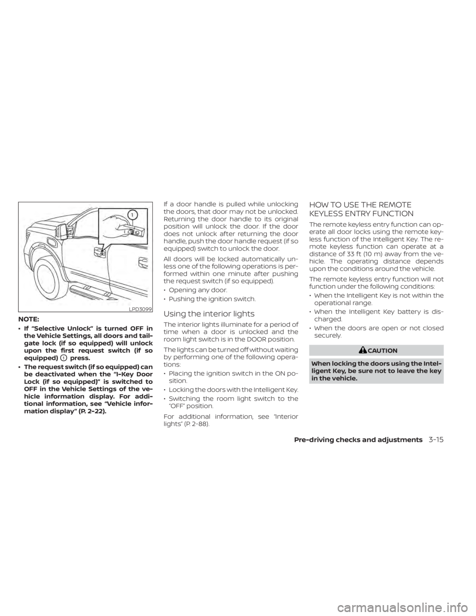 NISSAN TITAN 2021 Owner´s Manual NOTE:
• If “Selective Unlock” is turned OFF inthe Vehicle Settings, all doors and tail-
gate lock (if so equipped) will unlock
upon the first request switch (if so
equipped)
O1press.
• The req NISSAN TITAN 2021 Owner´s Manual NOTE:
• If “Selective Unlock” is turned OFF inthe Vehicle Settings, all doors and tail-
gate lock (if so equipped) will unlock
upon the first request switch (if so
equipped)
O1press.
• The req