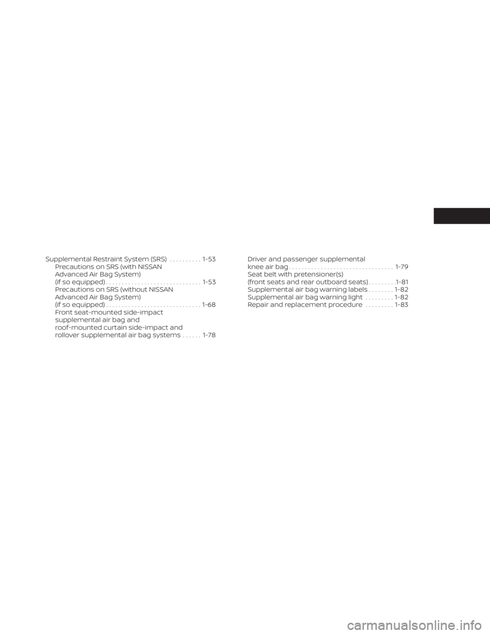 NISSAN TITAN 2021  Owner´s Manual Supplemental Restraint System (SRS)..........1-53
Precautions on SRS (with NISSAN
Advanced Air Bag System)
(if so equipped) .............................. 1-53
Precautions on SRS (without NISSAN
Advan