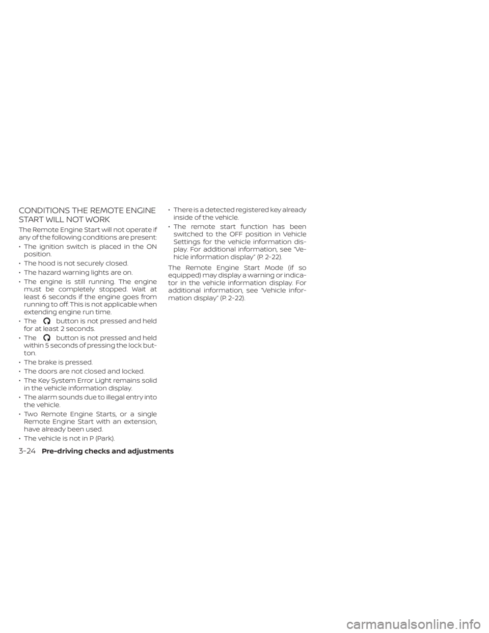 NISSAN TITAN 2021 Owner´s Manual CONDITIONS THE REMOTE ENGINE
START WILL NOT WORK
The Remote Engine Start will not operate if
any of the following conditions are present:
• The ignition switch is placed in the ONposition.
• The h NISSAN TITAN 2021 Owner´s Manual CONDITIONS THE REMOTE ENGINE
START WILL NOT WORK
The Remote Engine Start will not operate if
any of the following conditions are present:
• The ignition switch is placed in the ONposition.
• The h