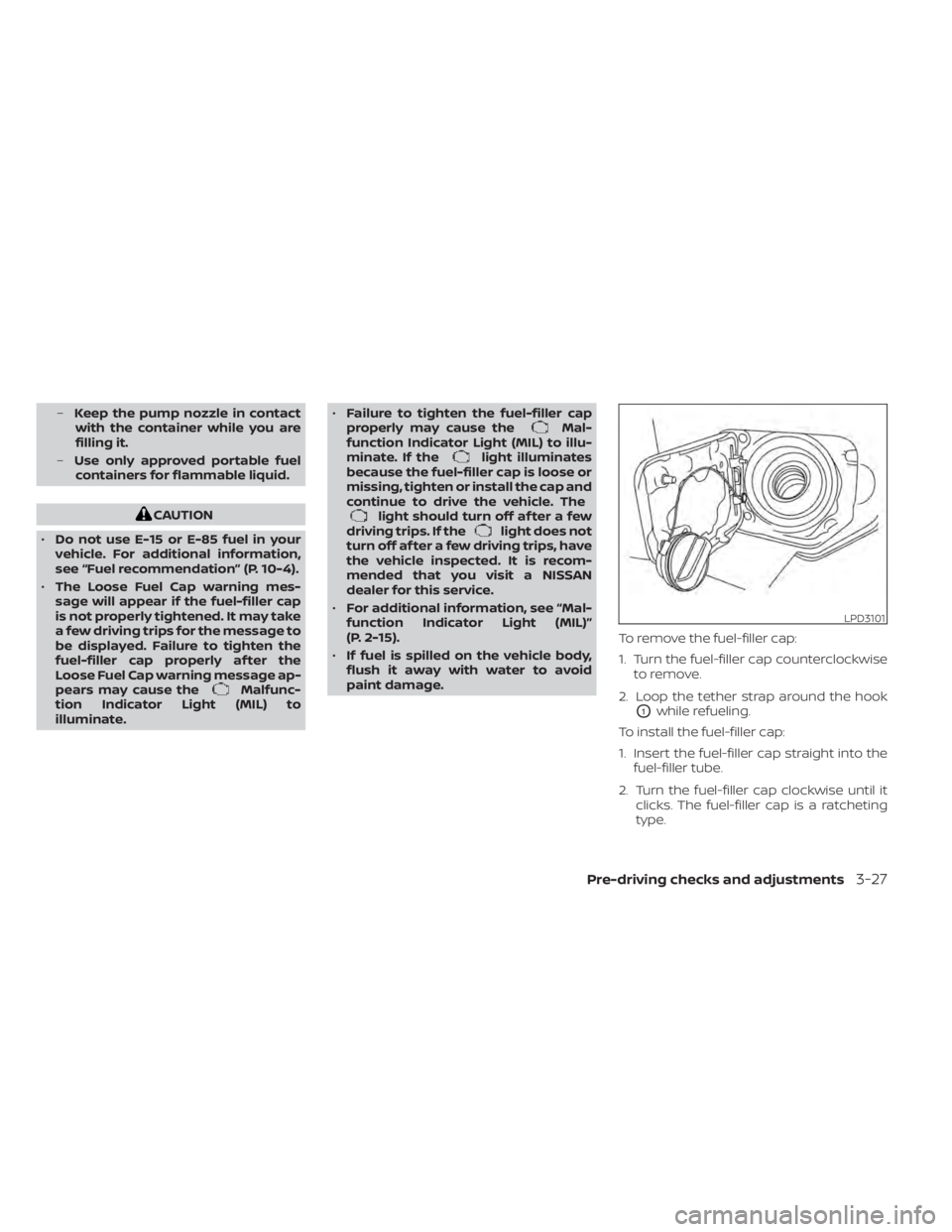 NISSAN TITAN 2021 Owner´s Manual –Keep the pump nozzle in contact
with the container while you are
filling it.
– Use only approved portable fuel
containers for flammable liquid.
CAUTION
• Do not use E-15 or E-85 fuel in your
ve NISSAN TITAN 2021 Owner´s Manual –Keep the pump nozzle in contact
with the container while you are
filling it.
– Use only approved portable fuel
containers for flammable liquid.
CAUTION
• Do not use E-15 or E-85 fuel in your
ve
