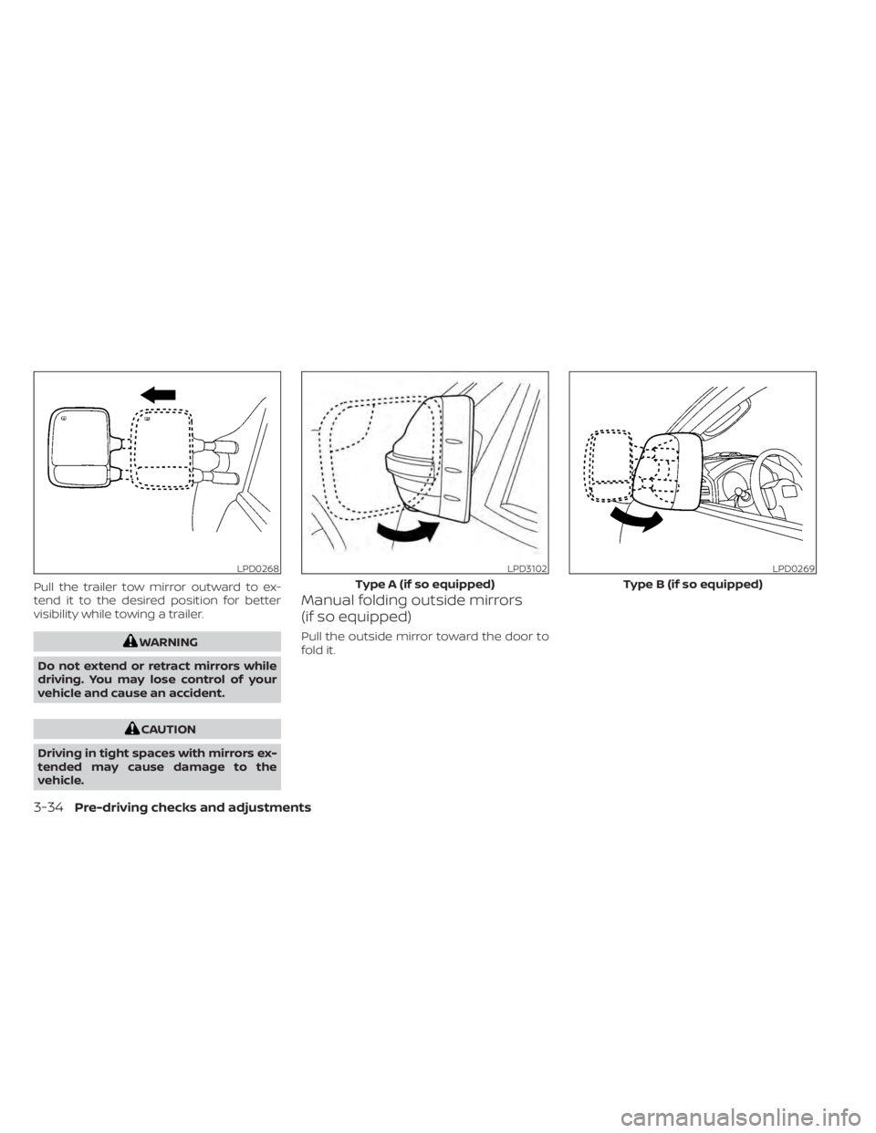 NISSAN TITAN 2021  Owner´s Manual Pull the trailer tow mirror outward to ex-
tend it to the desired position for better
visibility while towing a trailer.
WARNING
Do not extend or retract mirrors while
driving. You may lose control of
