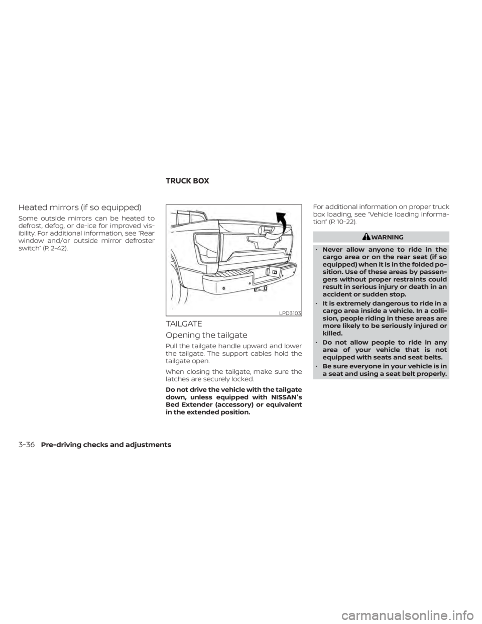 NISSAN TITAN 2021  Owner´s Manual Heated mirrors (if so equipped)
Some outside mirrors can be heated to
defrost, defog, or de-ice for improved vis-
ibility. For additional information, see “Rear
window and/or outside mirror defroste