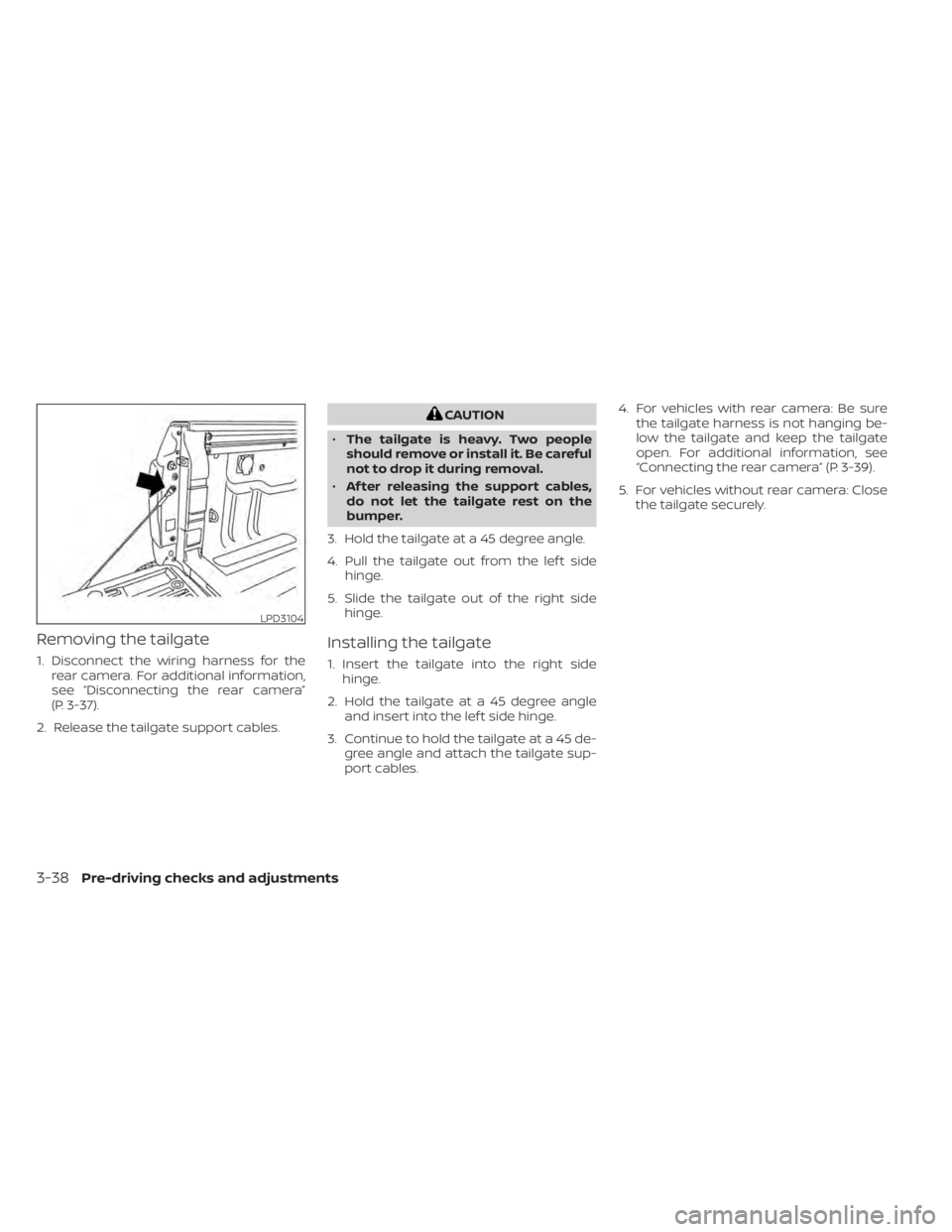 NISSAN TITAN 2021  Owner´s Manual Removing the tailgate
1. Disconnect the wiring harness for therear camera. For additional information,
see “Disconnecting the rear camera”
(P. 3-37).
2. Release the tailgate support cables.
CAUTIO