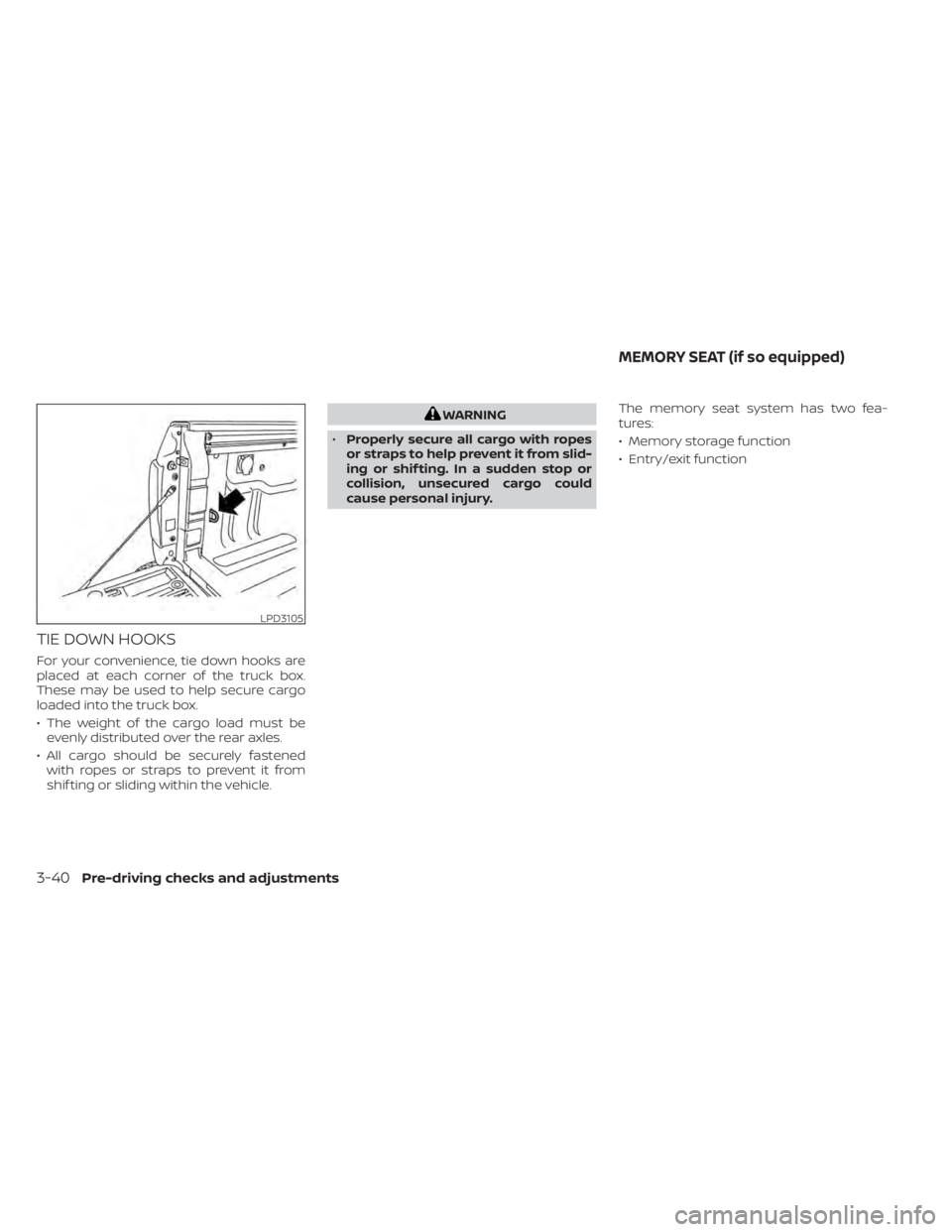NISSAN TITAN 2021  Owner´s Manual TIE DOWN HOOKS
For your convenience, tie down hooks are
placed at each corner of the truck box.
These may be used to help secure cargo
loaded into the truck box.
• The weight of the cargo load must 