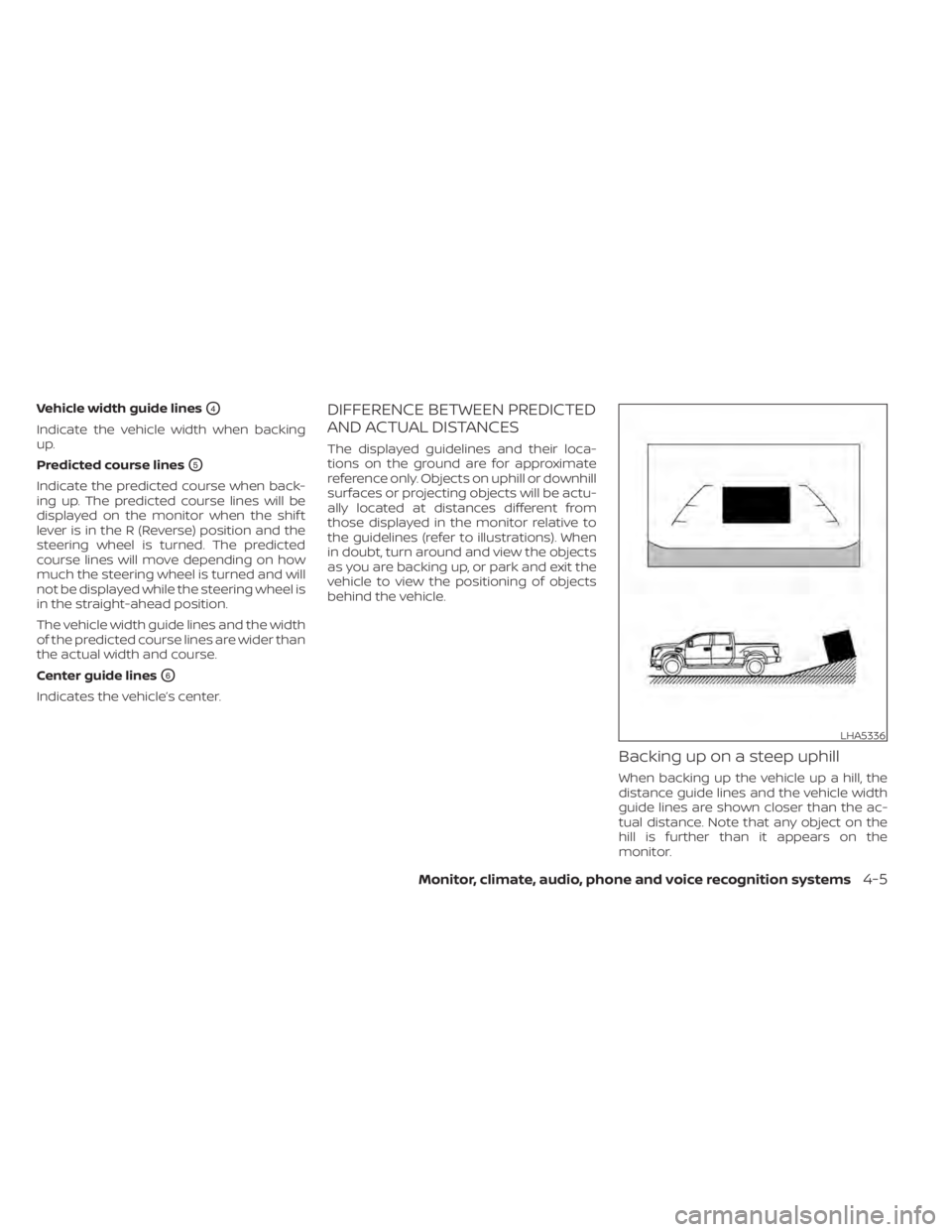 NISSAN TITAN 2021  Owner´s Manual Vehicle width guide linesO4
Indicate the vehicle width when backing
up.
Predicted course lines
O5
Indicate the predicted course when back-
ing up. The predicted course lines will be
displayed on the m