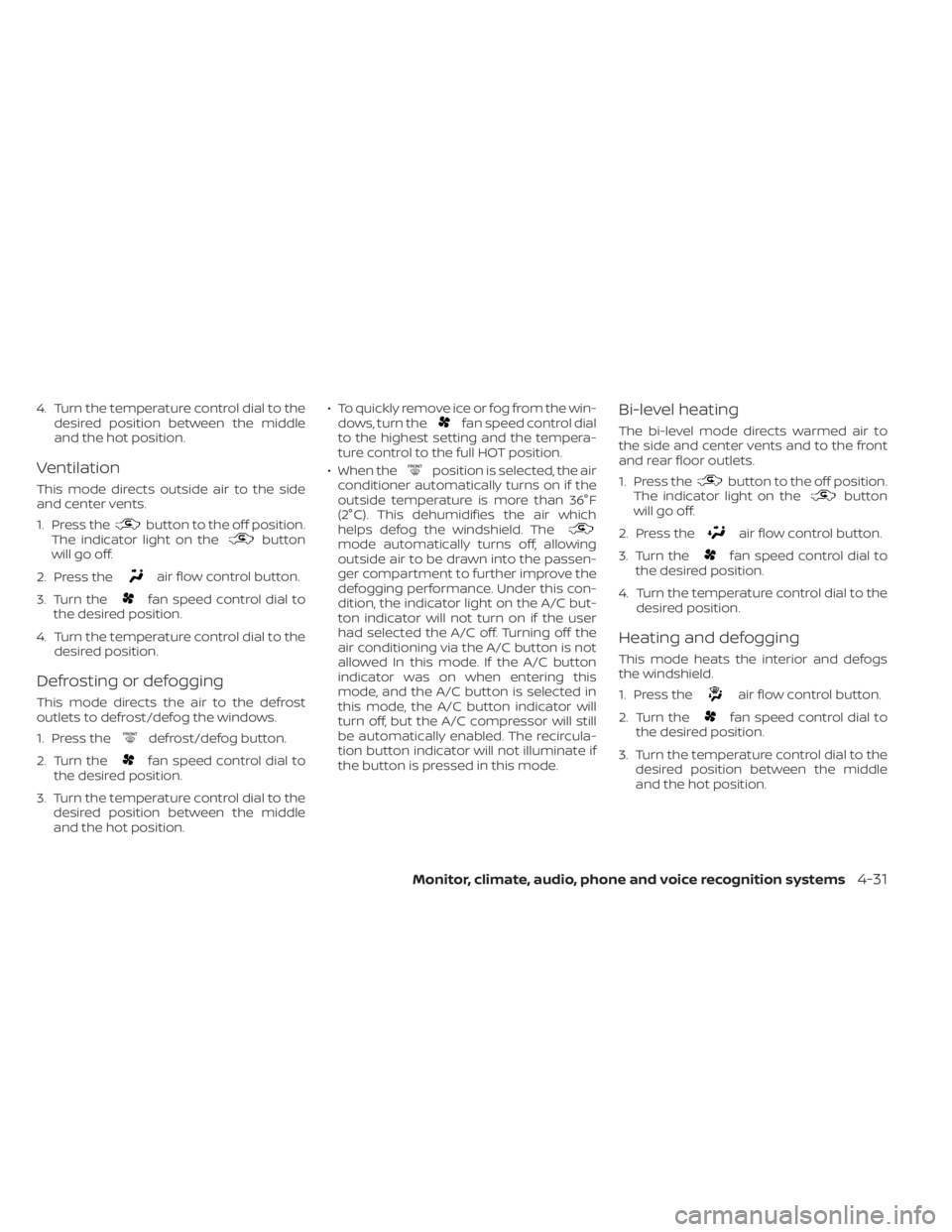 NISSAN TITAN 2021  Owner´s Manual 4. Turn the temperature control dial to thedesired position between the middle
and the hot position.
Ventilation
This mode directs outside air to the side
and center vents.
1. Press the
button to the 