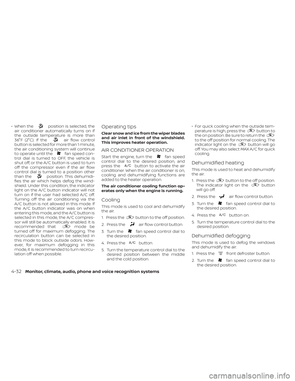 NISSAN TITAN 2021  Owner´s Manual • When theposition is selected, the
air conditioner automatically turns on if
the outside temperature is more than
36°F (2°C). If the
air flow control
button is selected for more than 1 minute,
th
