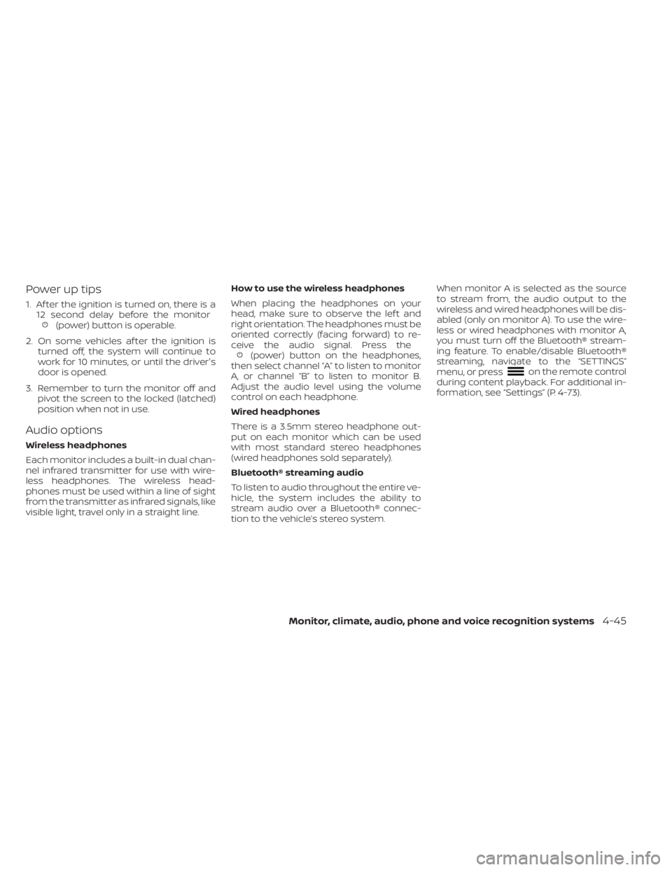 NISSAN TITAN 2021  Owner´s Manual Power up tips
1. Af ter the ignition is turned on, there is a12 second delay before the monitor
(power) button is operable.
2. On some vehicles af ter the ignition is turned off, the system will conti