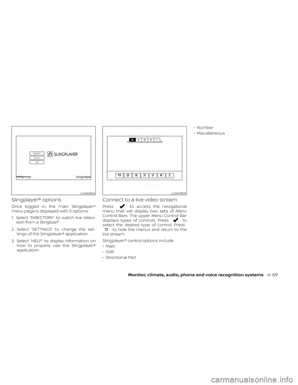 NISSAN TITAN 2021 Owner´s Manual Slingplayer® options
Once logged in, the main Slingplayer®
menu page is displayed with 3 options:
1. Select “DIRECTORY” to watch live televi-sion from a Slingbox®.
2. Select “SETTINGS” to c NISSAN TITAN 2021 Owner´s Manual Slingplayer® options
Once logged in, the main Slingplayer®
menu page is displayed with 3 options:
1. Select “DIRECTORY” to watch live televi-sion from a Slingbox®.
2. Select “SETTINGS” to c