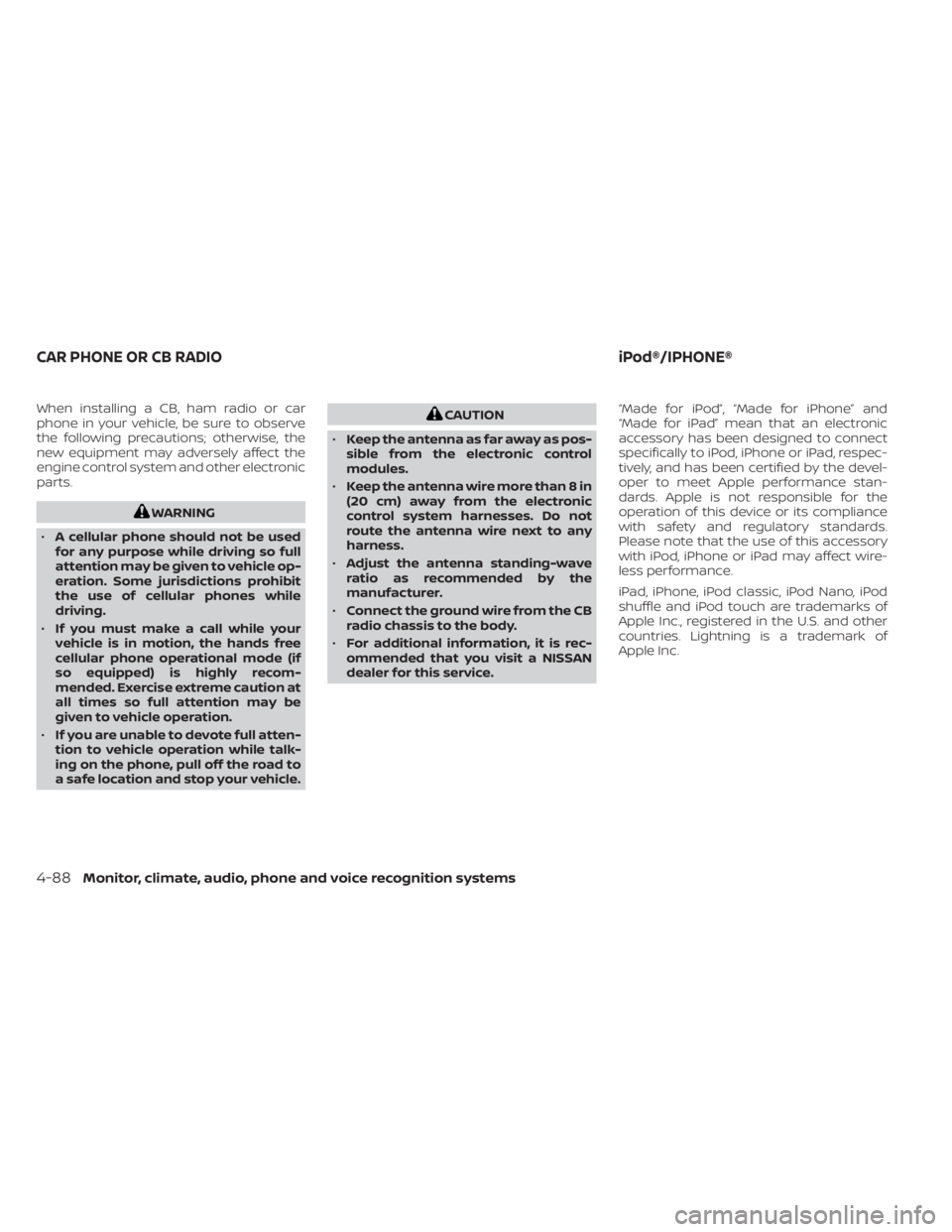 NISSAN TITAN 2021 Owner´s Manual When installing a CB, ham radio or car
phone in your vehicle, be sure to observe
the following precautions; otherwise, the
new equipment may adversely affect the
engine control system and other electr NISSAN TITAN 2021 Owner´s Manual When installing a CB, ham radio or car
phone in your vehicle, be sure to observe
the following precautions; otherwise, the
new equipment may adversely affect the
engine control system and other electr
