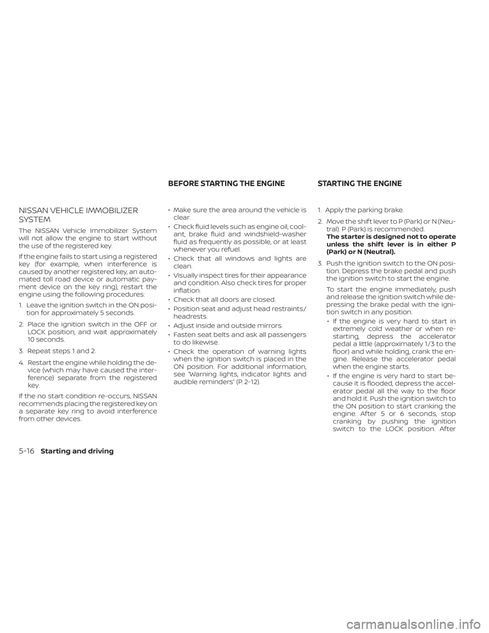 NISSAN TITAN 2021 Owner´s Manual NISSAN VEHICLE IMMOBILIZER
SYSTEM
The NISSAN Vehicle Immobilizer System
will not allow the engine to start without
the use of the registered key.
If the engine fails to start using a registered
key (f NISSAN TITAN 2021 Owner´s Manual NISSAN VEHICLE IMMOBILIZER
SYSTEM
The NISSAN Vehicle Immobilizer System
will not allow the engine to start without
the use of the registered key.
If the engine fails to start using a registered
key (f