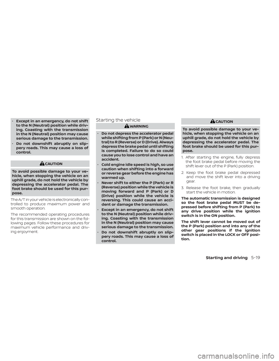 NISSAN TITAN 2021 Owner´s Manual •Except in an emergency, do not shif t
to the N (Neutral) position while driv-
ing. Coasting with the transmission
in the N (Neutral) position may cause
serious damage to the transmission.
• Do no NISSAN TITAN 2021 Owner´s Manual •Except in an emergency, do not shif t
to the N (Neutral) position while driv-
ing. Coasting with the transmission
in the N (Neutral) position may cause
serious damage to the transmission.
• Do no