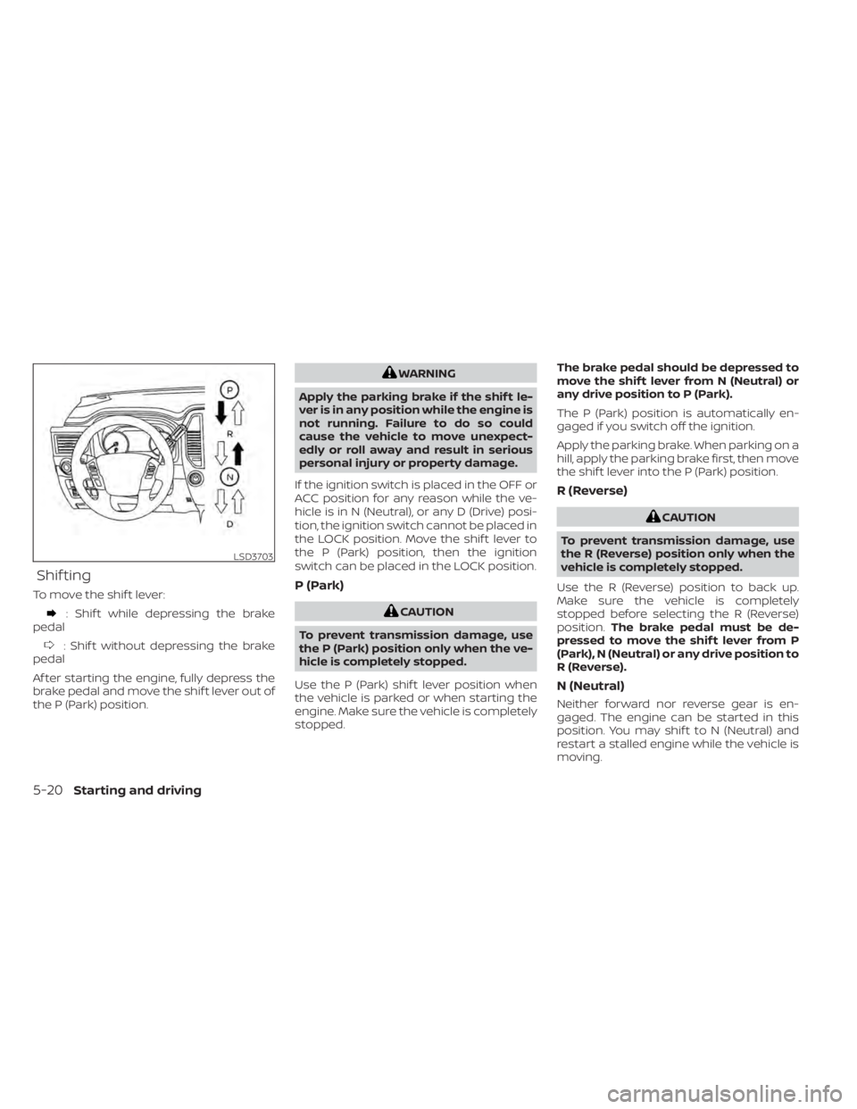 NISSAN TITAN 2021 Owner´s Manual Shif ting
To move the shif t lever:
: Shif t while depressing the brake
pedal
: Shif t without depressing the brake
pedal
Af ter starting the engine, fully depress the
brake pedal and move the shif t NISSAN TITAN 2021 Owner´s Manual Shif ting
To move the shif t lever:
: Shif t while depressing the brake
pedal
: Shif t without depressing the brake
pedal
Af ter starting the engine, fully depress the
brake pedal and move the shif t