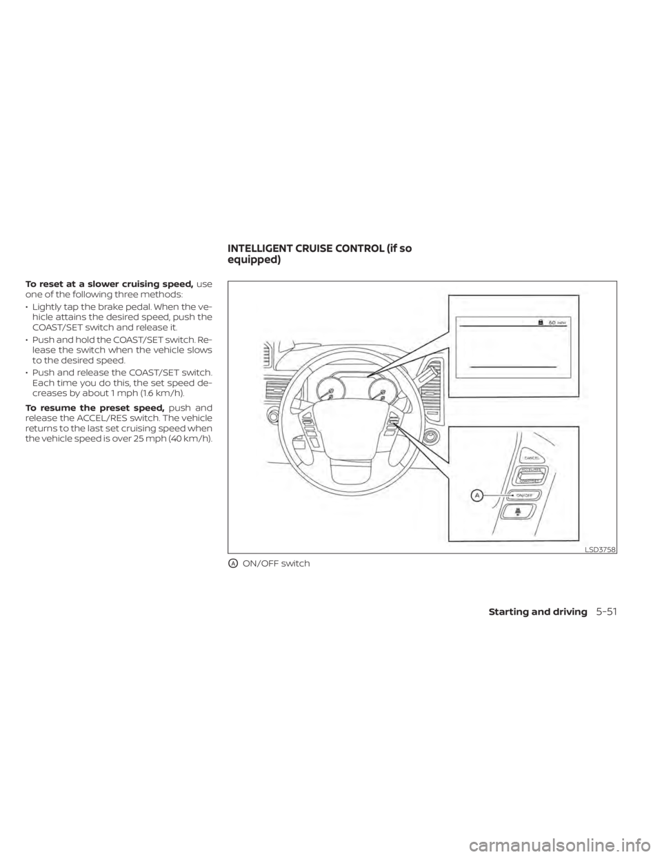 NISSAN TITAN 2021 Owner´s Manual To reset at a slower cruising speed,use
one of the following three methods:
• Lightly tap the brake pedal. When the ve- hicle attains the desired speed, push the
COAST/SET switch and release it.
• NISSAN TITAN 2021 Owner´s Manual To reset at a slower cruising speed,use
one of the following three methods:
• Lightly tap the brake pedal. When the ve- hicle attains the desired speed, push the
COAST/SET switch and release it.
•
