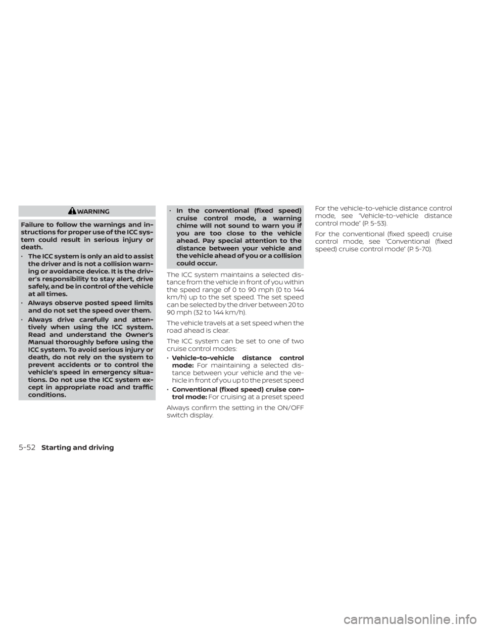 NISSAN TITAN 2021 Owner´s Manual WARNING
Failure to follow the warnings and in-
structions for proper use of the ICC sys-
tem could result in serious injury or
death.
• The ICC system is only an aid to assist
the driver and is not NISSAN TITAN 2021 Owner´s Manual WARNING
Failure to follow the warnings and in-
structions for proper use of the ICC sys-
tem could result in serious injury or
death.
• The ICC system is only an aid to assist
the driver and is not