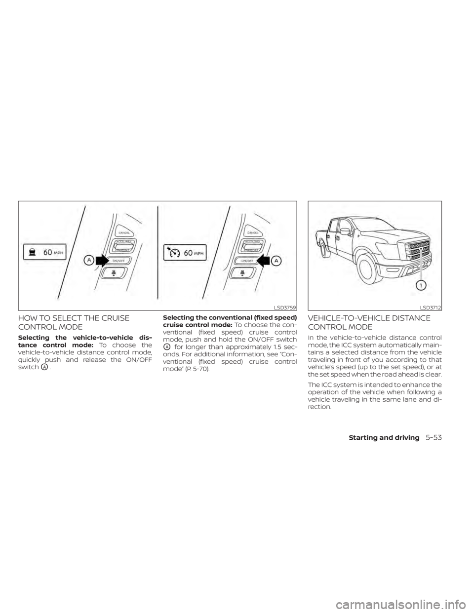 NISSAN TITAN 2021 Owner´s Manual HOW TO SELECT THE CRUISE
CONTROL MODE
Selecting the vehicle-to-vehicle dis-
tance control mode:To choose the
vehicle-to-vehicle distance control mode,
quickly push and release the ON/OFF
switch
OA. Se NISSAN TITAN 2021 Owner´s Manual HOW TO SELECT THE CRUISE
CONTROL MODE
Selecting the vehicle-to-vehicle dis-
tance control mode:To choose the
vehicle-to-vehicle distance control mode,
quickly push and release the ON/OFF
switch
OA. Se
