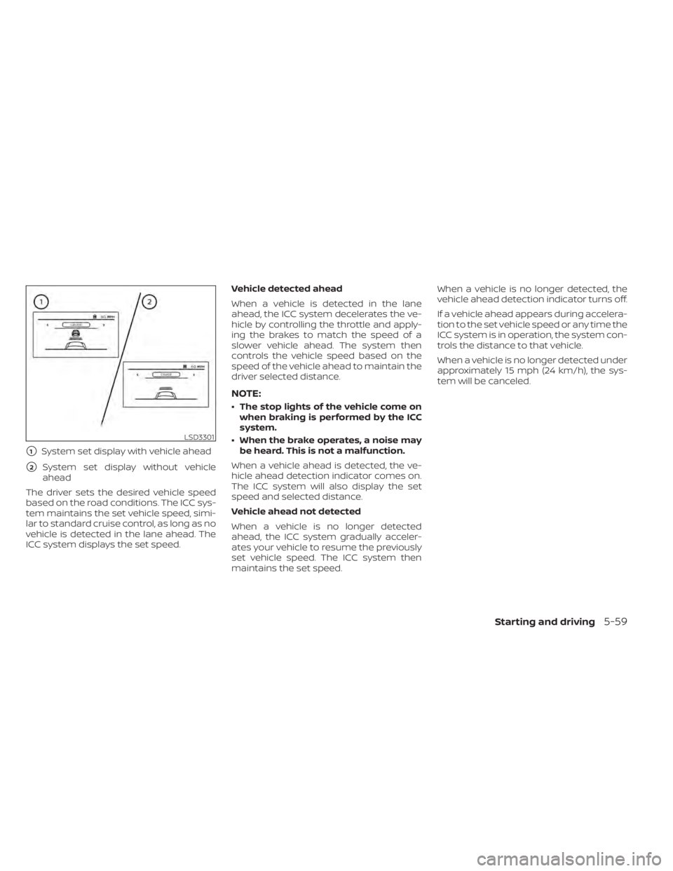 NISSAN TITAN 2021  Owner´s Manual 1System set display with vehicle ahead
2System set display without vehicle
ahead
The driver sets the desired vehicle speed
based on the road conditions. The ICC sys-
tem maintains the set vehicle sp