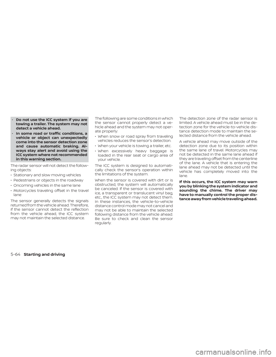 NISSAN TITAN 2021  Owner´s Manual •Do not use the ICC system if you are
towing a trailer. The system may not
detect a vehicle ahead.
• In some road or traffic conditions, a
vehicle or object can unexpectedly
come into the sensor d