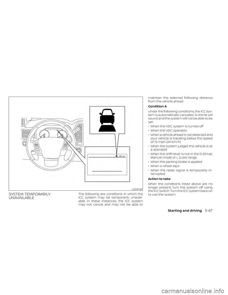 NISSAN TITAN 2021  Owner´s Manual SYSTEM TEMPORARILY
UNAVAILABLEThe following are conditions in which the
ICC system may be temporarily unavail-
able. In these instances, the ICC system
may not cancel and may not be able tomaintain th