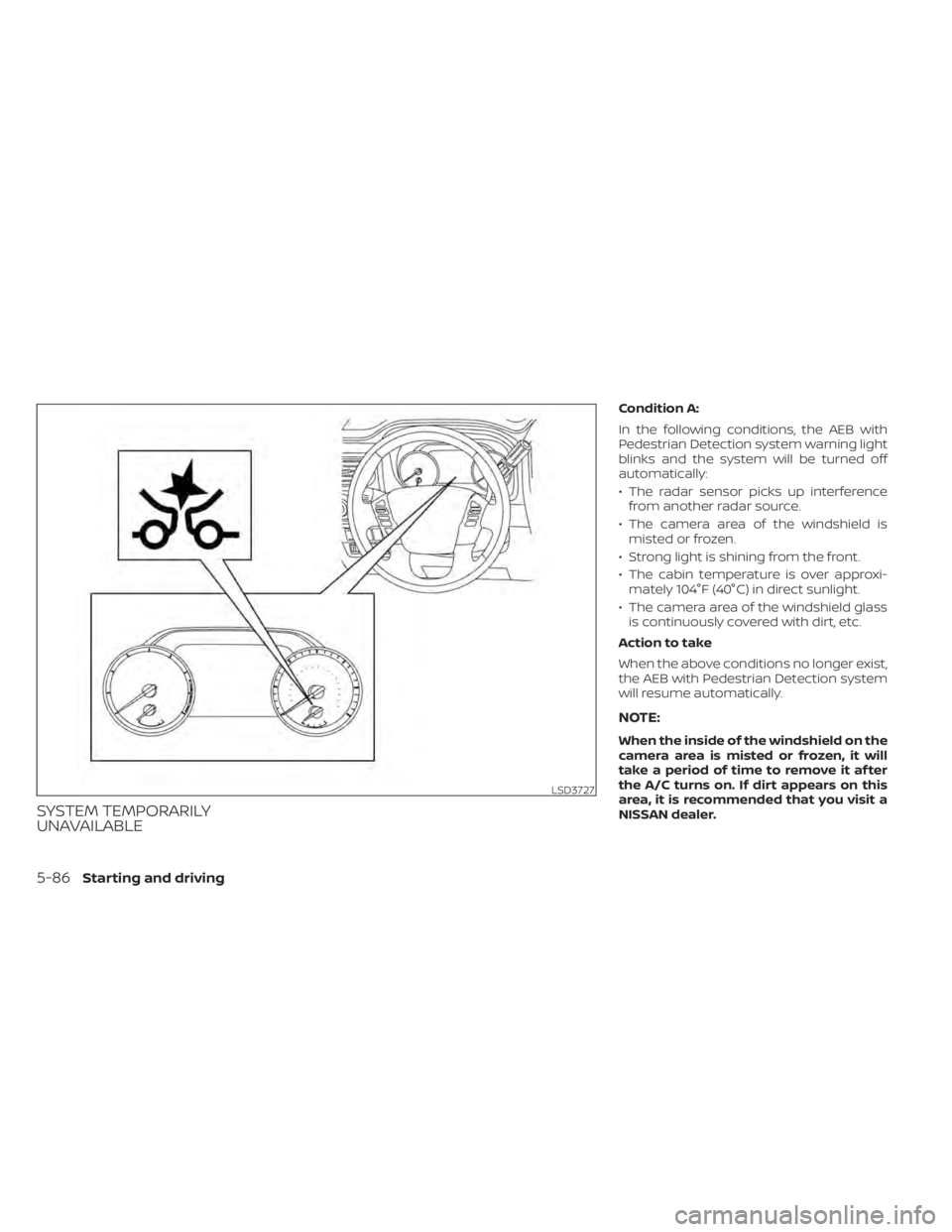 NISSAN TITAN 2021 Owner´s Manual SYSTEM TEMPORARILY
UNAVAILABLE
Condition A:
In the following conditions, the AEB with
Pedestrian Detection system warning light
blinks and the system will be turned off
automatically:
• The radar se NISSAN TITAN 2021 Owner´s Manual SYSTEM TEMPORARILY
UNAVAILABLE
Condition A:
In the following conditions, the AEB with
Pedestrian Detection system warning light
blinks and the system will be turned off
automatically:
• The radar se