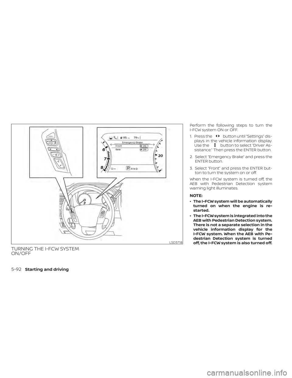NISSAN TITAN 2021  Owner´s Manual TURNING THE I-FCW SYSTEM
ON/OFF
Perform the following steps to turn the
I-FCW system ON or OFF.
1. Press the
button until “Settings” dis-
plays in the vehicle information display.
Use the
button t