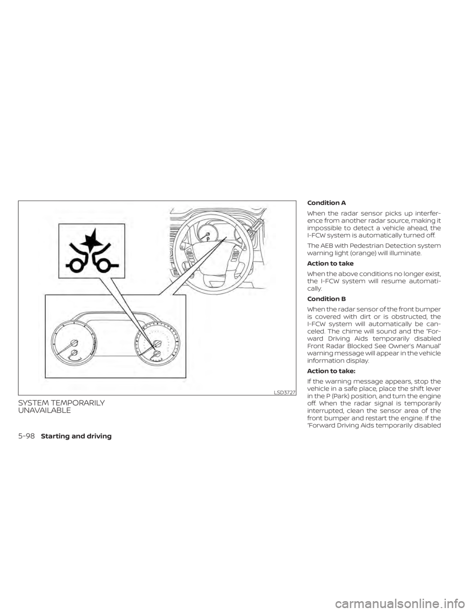 NISSAN TITAN 2021  Owner´s Manual SYSTEM TEMPORARILY
UNAVAILABLE
Condition A
When the radar sensor picks up interfer-
ence from another radar source, making it
impossible to detect a vehicle ahead, the
I-FCW system is automatically tu