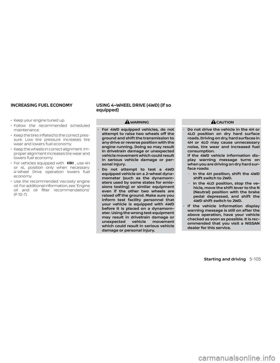 NISSAN TITAN 2021  Owner´s Manual • Keep your engine tuned up.
• Follow the recommended scheduledmaintenance.
• Keep the tires inflated to the correct pres- sure. Low tire pressure increases tire
wear and lowers fuel economy.
