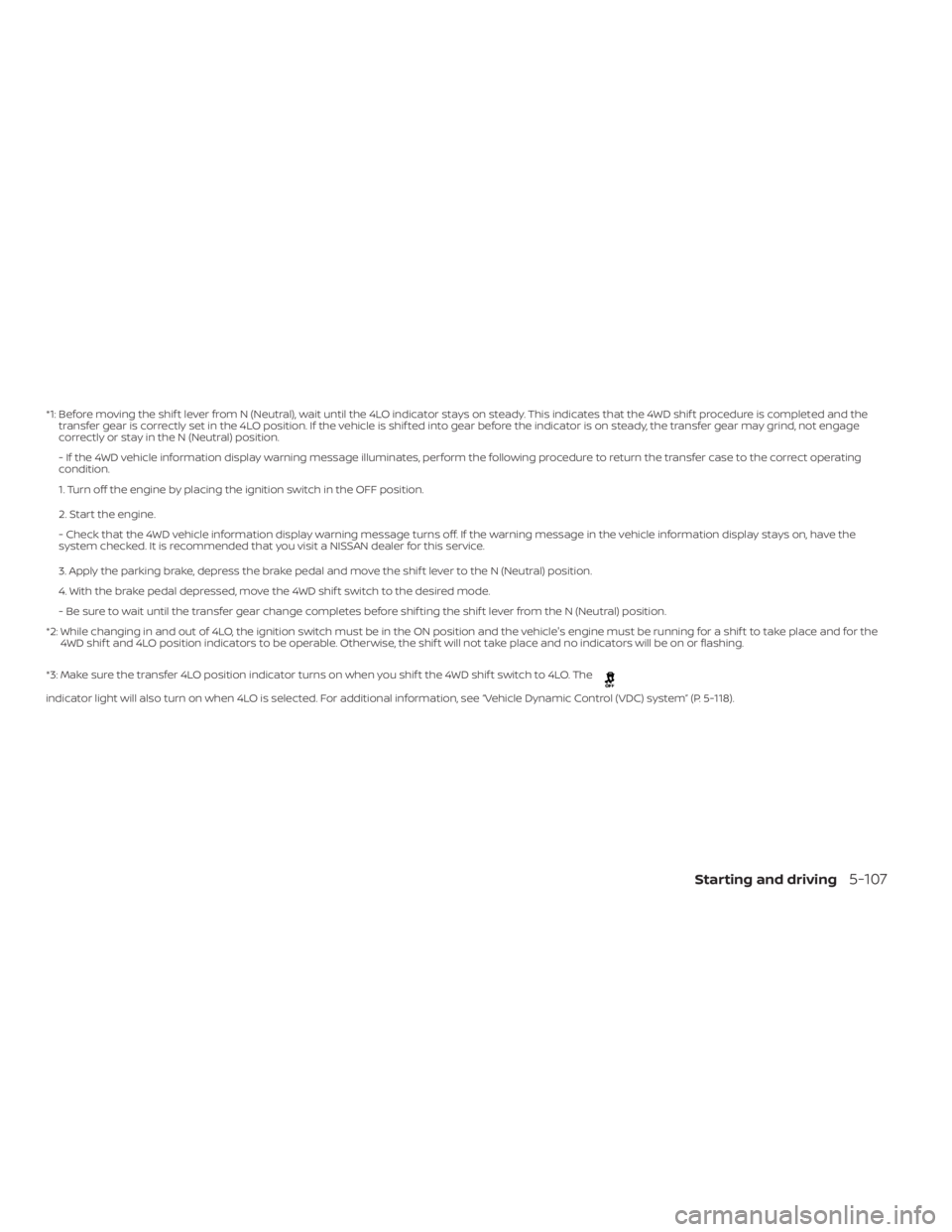 NISSAN TITAN 2021 Owner´s Manual *1: Before moving the shif t lever from N (Neutral), wait until the 4LO indicator stays on steady. This indicates that the 4WD shif t procedure is completed and the
transfer gear is correctly set in t NISSAN TITAN 2021 Owner´s Manual *1: Before moving the shif t lever from N (Neutral), wait until the 4LO indicator stays on steady. This indicates that the 4WD shif t procedure is completed and the
transfer gear is correctly set in t