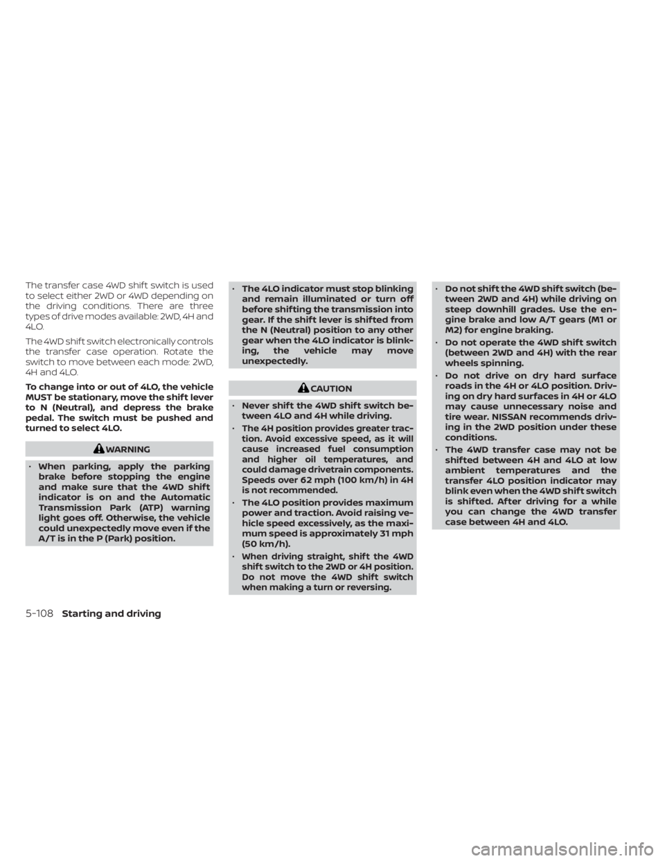 NISSAN TITAN 2021 Owner´s Manual The transfer case 4WD shif t switch is used
to select either 2WD or 4WD depending on
the driving conditions. There are three
types of drive modes available: 2WD, 4H and
4LO.
The 4WD shif t switch elec NISSAN TITAN 2021 Owner´s Manual The transfer case 4WD shif t switch is used
to select either 2WD or 4WD depending on
the driving conditions. There are three
types of drive modes available: 2WD, 4H and
4LO.
The 4WD shif t switch elec