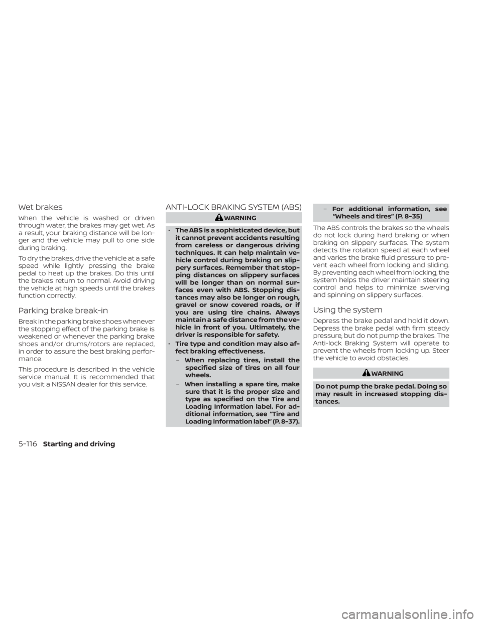 NISSAN TITAN 2021 Owner´s Manual Wet brakes
When the vehicle is washed or driven
through water, the brakes may get wet. As
a result, your braking distance will be lon-
ger and the vehicle may pull to one side
during braking.
To dry t NISSAN TITAN 2021 Owner´s Manual Wet brakes
When the vehicle is washed or driven
through water, the brakes may get wet. As
a result, your braking distance will be lon-
ger and the vehicle may pull to one side
during braking.
To dry t