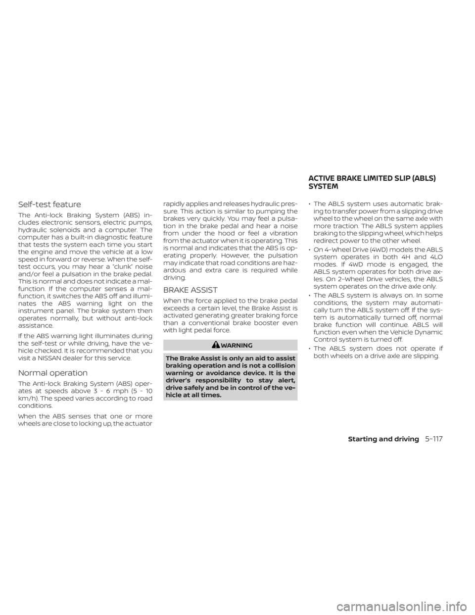 NISSAN TITAN 2021 Owner´s Manual Self-test feature
The Anti-lock Braking System (ABS) in-
cludes electronic sensors, electric pumps,
hydraulic solenoids and a computer. The
computer has a built-in diagnostic feature
that tests the sy NISSAN TITAN 2021 Owner´s Manual Self-test feature
The Anti-lock Braking System (ABS) in-
cludes electronic sensors, electric pumps,
hydraulic solenoids and a computer. The
computer has a built-in diagnostic feature
that tests the sy