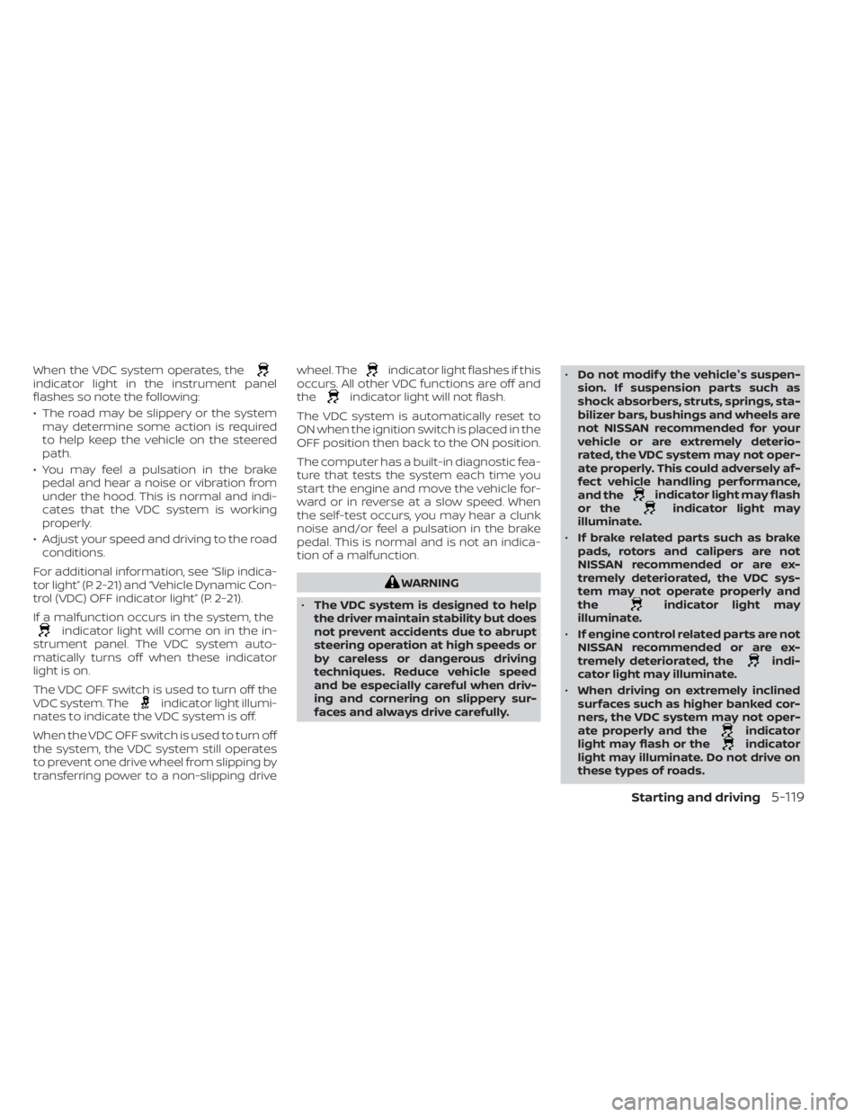 NISSAN TITAN 2021  Owner´s Manual When the VDC system operates, theindicator light in the instrument panel
flashes so note the following:
• The road may be slippery or the systemmay determine some action is required
to help keep the